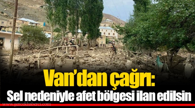 Van’dan çağrı: Sel nedeniyle afet bölgesi ilan edilsin