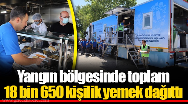 Yangın bölgesinde toplam 18 bin 650 kişilik yemek dağıttı