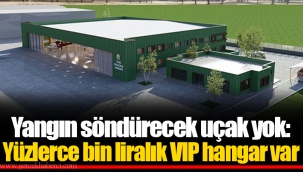 Yangın söndürecek uçak yok: Yüzlerce bin liralık VIP hangar var