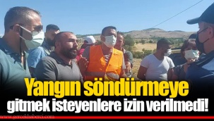 Yangın söndürmeye gitmek isteyenlere izin verilmedi!