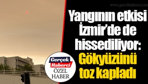 Yangının etkisi İzmir’de de hissediliyor: Gökyüzünü toz kapladı