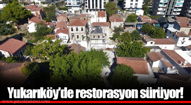Yukarıköy'de restorasyon sürüyor! 