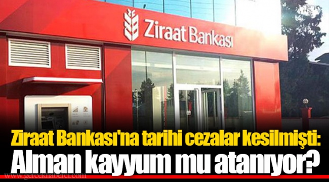 Ziraat Bankası'na tarihi cezalar kesilmişti: Alman kayyum mu atanıyor?