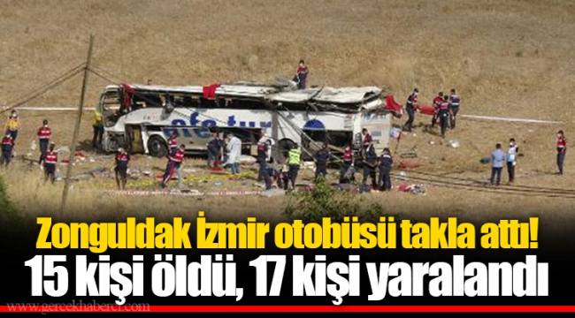 Zonguldak İzmir otobüsü takla attı!  15 kişi öldü, 17 kişi yaralandı