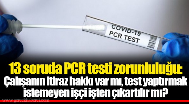13 soruda PCR testi zorunluluğu: Çalışanın itiraz hakkı var mı, test yaptırmak istemeyen işçi işten çıkartılır mı?