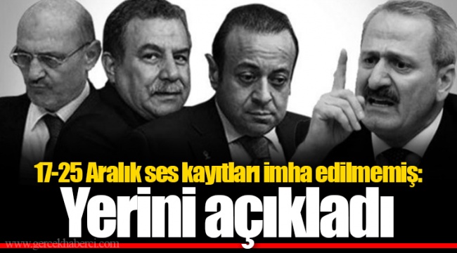 17-25 Aralık ses kayıtları imha edilmemiş: Yerini açıkladı