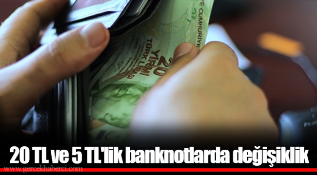 20 TL ve 5 TL'lik banknotlarda değişiklik
