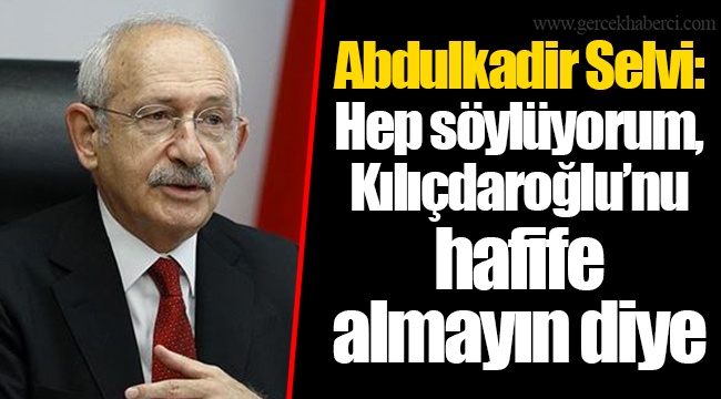 Abdulkadir Selvi: Hep söylüyorum, Kılıçdaroğlu’nu hafife almayın diye