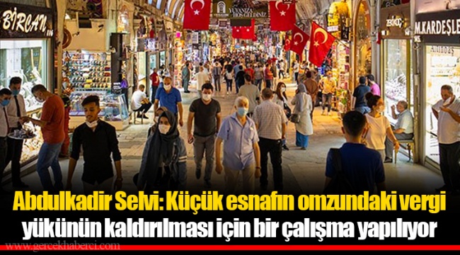 Abdulkadir Selvi: Küçük esnafın omzundaki vergi yükünün kaldırılması için bir çalışma yapılıyor