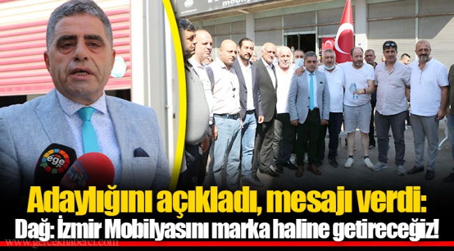 Adaylığını açıkladı, mesajı verdi: Dağ: İzmir Mobilyasını marka haline getireceğiz!