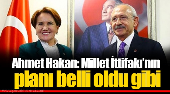 Ahmet Hakan: Millet İttifakı’nın planı belli oldu gibi