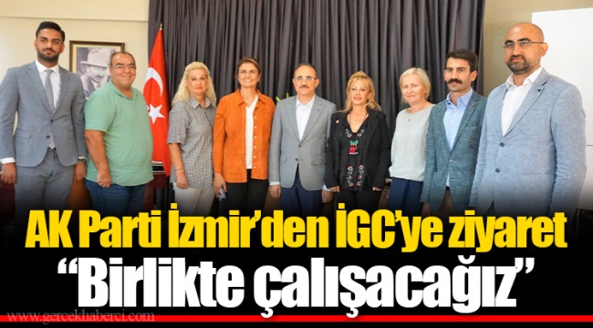 AK Parti İzmir’den İGC’ye ziyaret “Birlikte çalışacağız”