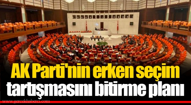 AK Parti'nin erken seçim tartışmasını bitirme planı