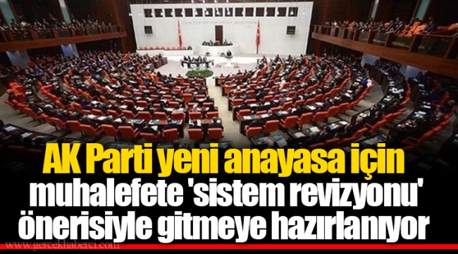 AK Parti, yeni anayasa için muhalefete 'sistem revizyonu' önerisiyle gitmeye hazırlanıyor
