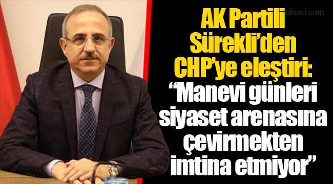 AK Partili Sürekli’den CHP’ye eleştiri: “Manevi günleri siyaset arenasına çevirmekten imtina etmiyor”