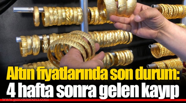 Altın fiyatlarında son durum: 4 hafta sonra gelen kayıp