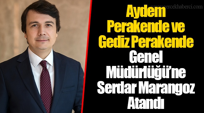 Aydem Perakende ve Gediz Perakende Genel Müdürlüğü’ne Serdar Marangoz Atandı