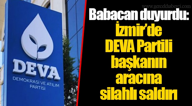 Babacan duyurdu: İzmir’de DEVA Partili başkanın aracına silahlı saldırı