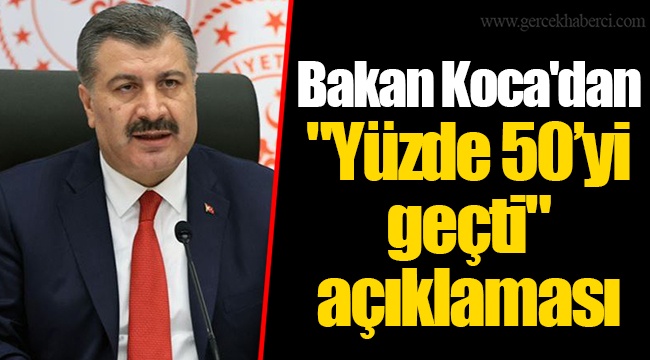 Bakan Koca'dan "Yüzde 50’yi geçti" açıklaması