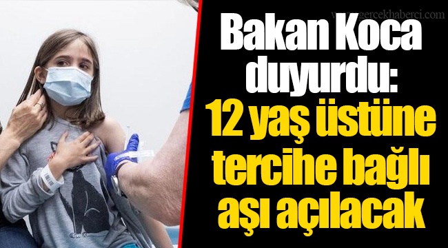 Bakan Koca duyurdu: 12 yaş üstüne tercihe bağlı aşı açılacak
