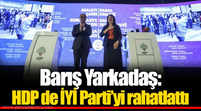 Barış Yarkadaş: HDP de İYİ Parti’yi rahatlattı
