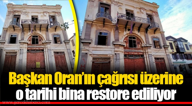 Başkan Oran’ın çağrısı üzerine o tarihi bina restore ediliyor