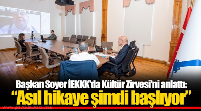 Başkan Soyer İEKKK'da Kültür Zirvesi'ni anlattı: “Asıl hikaye şimdi başlıyor”