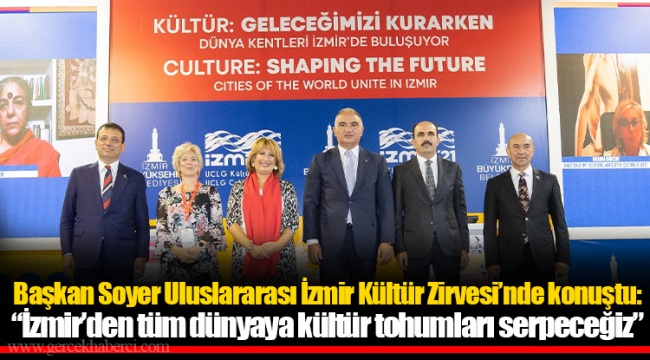 Başkan Soyer Uluslararası İzmir Kültür Zirvesi’nde konuştu: “İzmir’den tüm dünyaya kültür tohumları serpeceğiz”