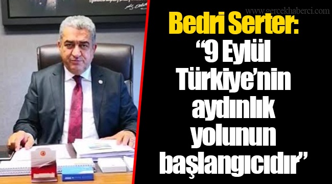Bedri Serter: “9 Eylül Türkiye’nin aydınlık yolunun başlangıcıdır”