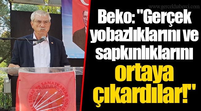 Beko: "Gerçek yobazlıklarını ve sapkınlıklarını ortaya çıkardılar!"