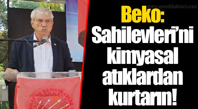Beko: Sahilevleri’ni kimyasal atıklardan kurtarın!
