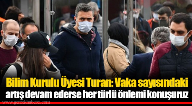 Bilim Kurulu Üyesi Turan: Vaka sayısındaki artış devam ederse her türlü önlemi konuşuruz