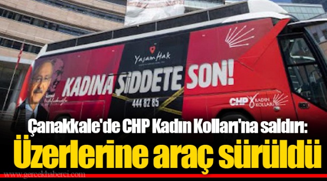 Çanakkale'de CHP Kadın Kolları'na saldırı: Üzerlerine araç sürüldü