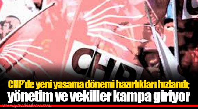 CHP’de yeni yasama dönemi hazırlıkları hızlandı; yönetim ve vekiller kampa giriyor