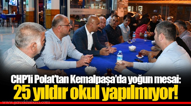 CHP’li Polat’tan Kemalpaşa’da yoğun mesai: 25 yıldır okul yapılmıyor!