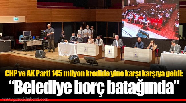 CHP ve AK Parti 145 milyon kredide yine karşı karşıya geldi: "Belediye borç batağında"