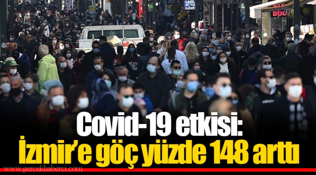Covid-19 etkisi: İzmir’e göç yüzde 148 arttı