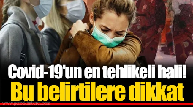Covid-19'un en tehlikeli hali! Bu belirtilere dikkat