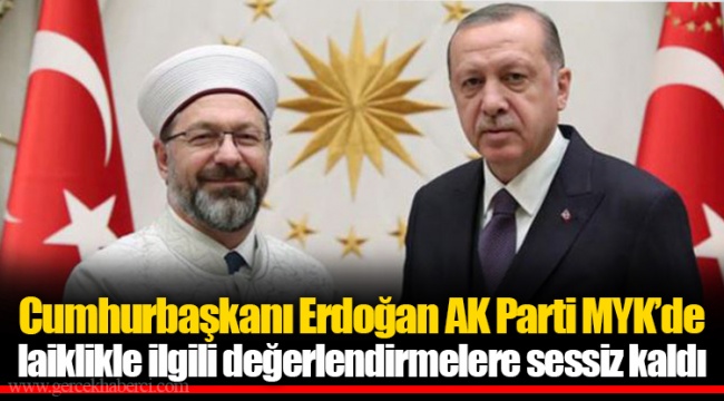 Cumhurbaşkanı Erdoğan AK Parti MYK’de laiklikle ilgili değerlendirmelere sessiz kaldı