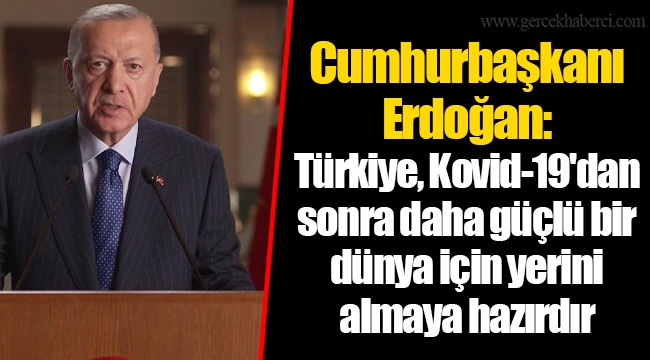 Cumhurbaşkanı Erdoğan: Türkiye, Kovid-19'dan sonra daha güçlü bir dünya için yerini almaya hazırdır