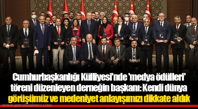 Cumhurbaşkanlığı Külliyesi'nde 'medya ödülleri' töreni düzenleyen derneğin başkanı: Kendi dünya görüşümüz ve medeniyet anlayışımızı dikkate aldık