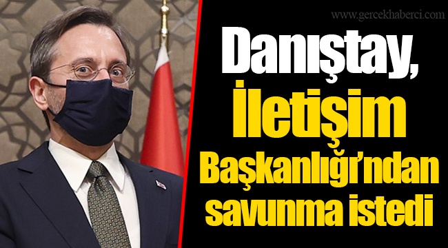 Danıştay, İletişim Başkanlığı’ndan savunma istedi