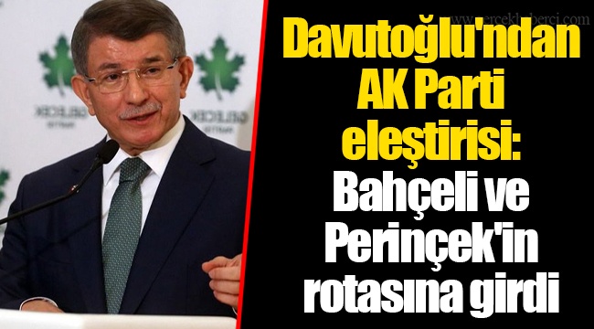Davutoğlu'ndan AK Parti eleştirisi: Bahçeli ve Perinçek'in rotasına girdi