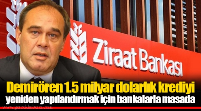 Demirören 1.5 milyar dolarlık krediyi yeniden yapılandırmak için bankalarla masada