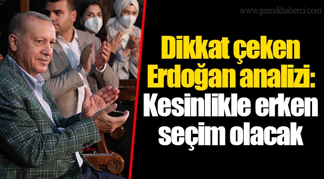 Dikkat çeken Erdoğan analizi: Kesinlikle erken seçim olacak