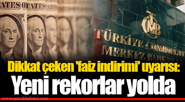 Dikkat çeken 'faiz indirimi' uyarısı: Yeni rekorlar yolda