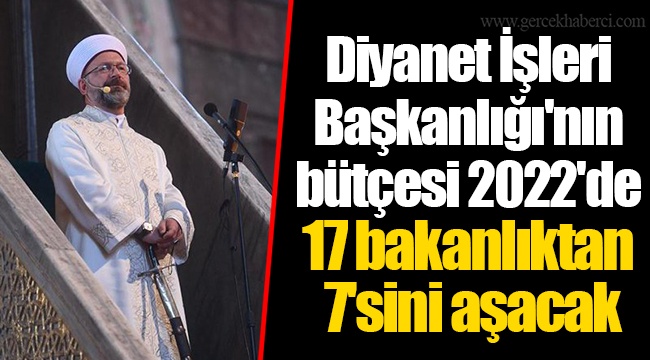 Diyanet İşleri Başkanlığı'nın bütçesi 2022'de 17 bakanlıktan 7'sini aşacak