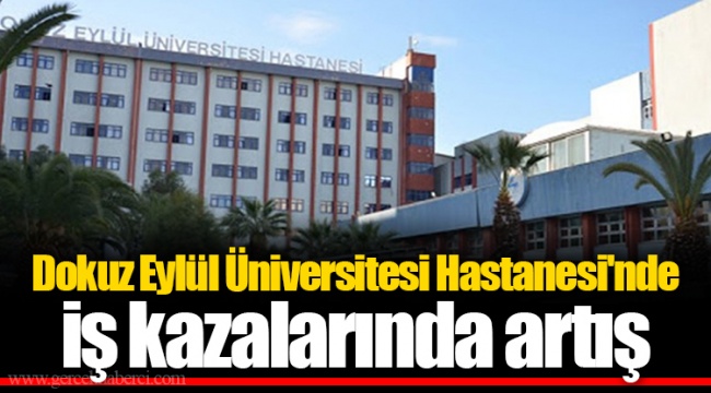 Dokuz Eylül Üniversitesi Hastanesi'nde iş kazalarında artış