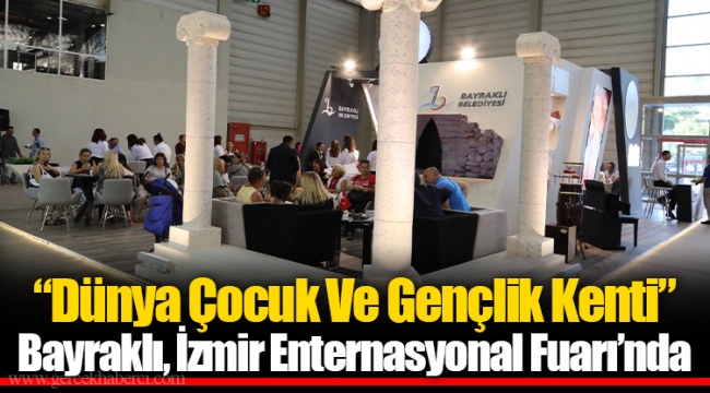 “Dünya Çocuk Ve Gençlik Kenti” Bayraklı, İzmir Enternasyonal Fuarı’nda