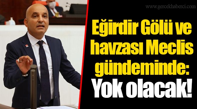 Eğirdir Gölü ve havzası Meclis gündeminde: Yok olacak!